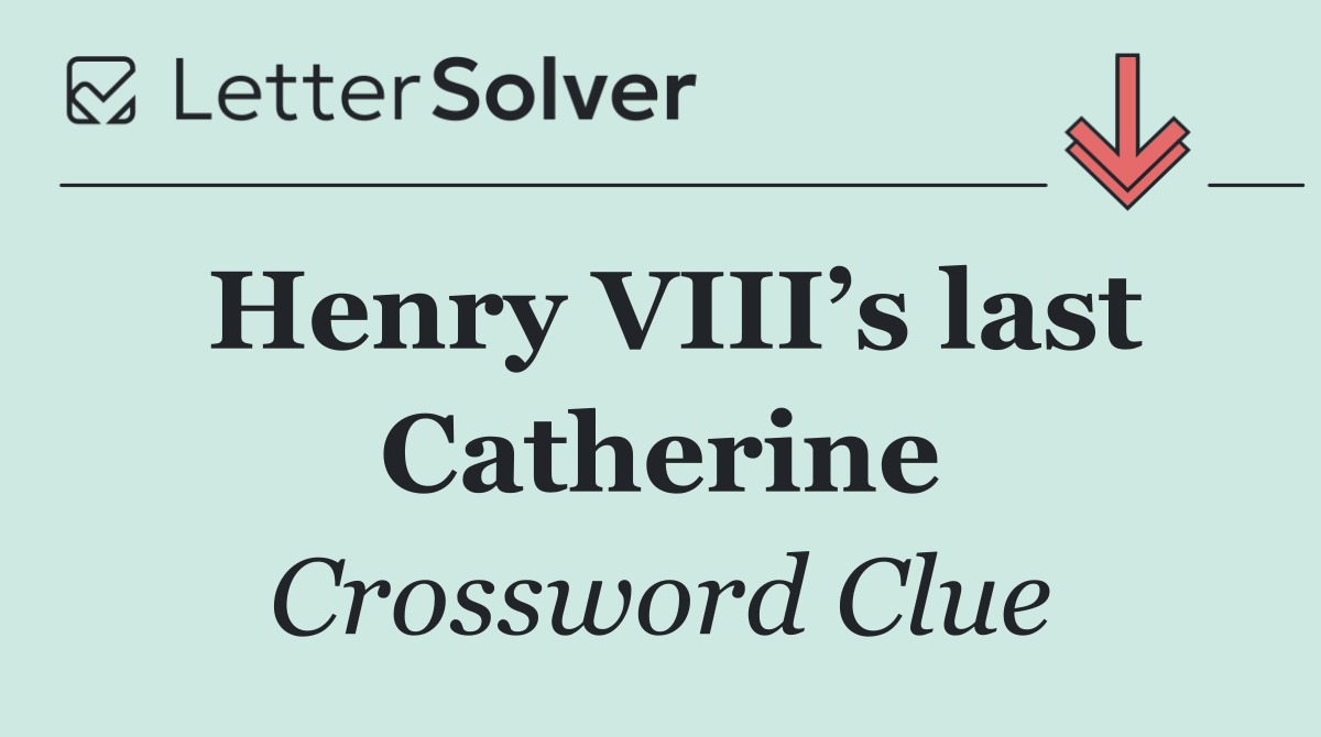 Henry VIII’s last Catherine