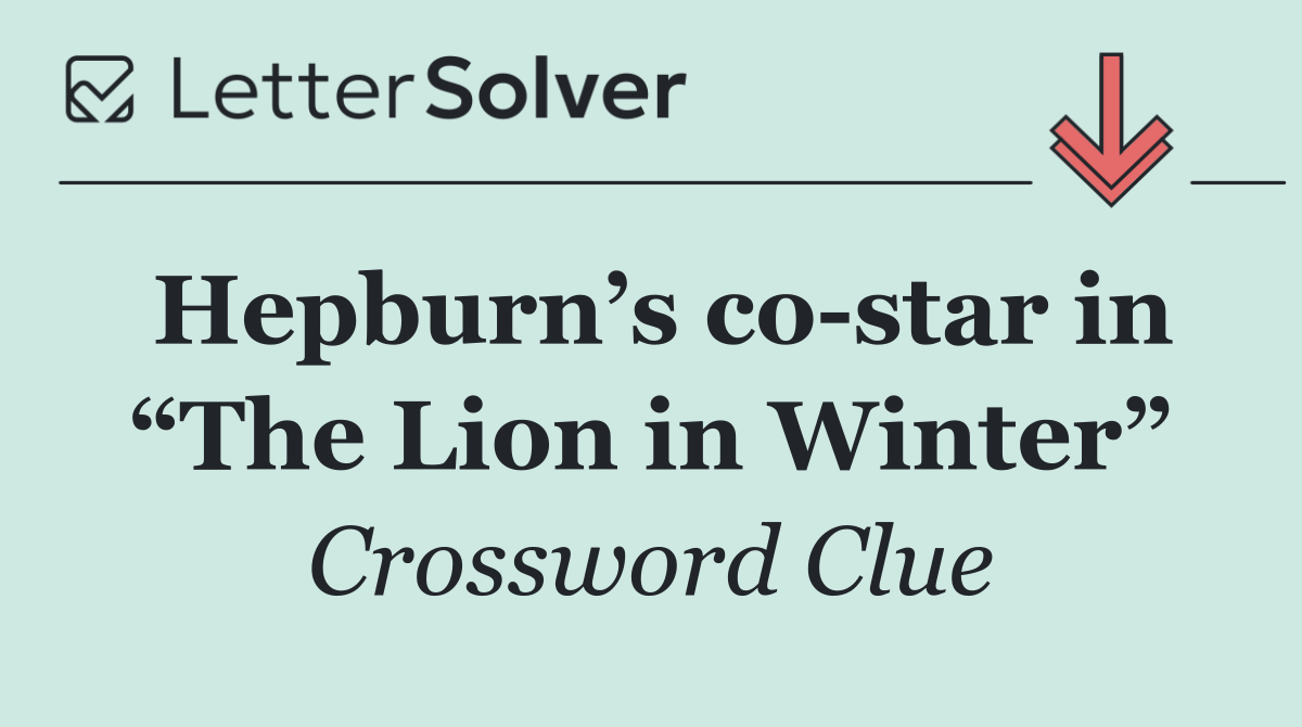 Hepburn’s co star in “The Lion in Winter”