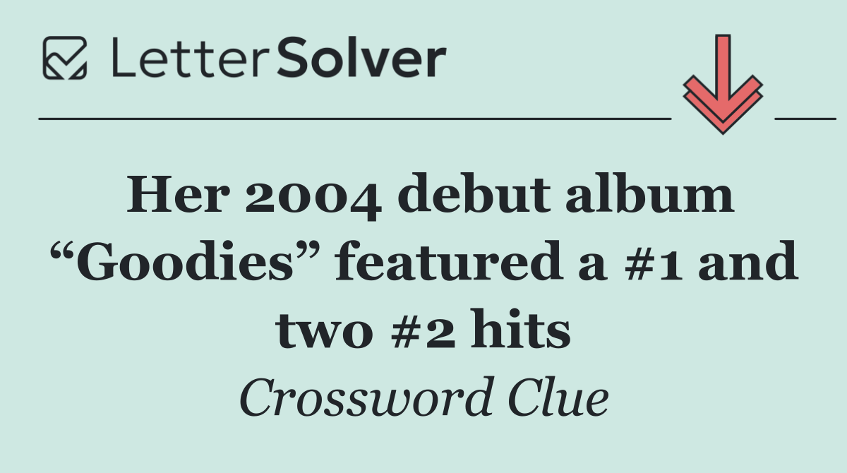 Her 2004 debut album “Goodies” featured a #1 and two #2 hits