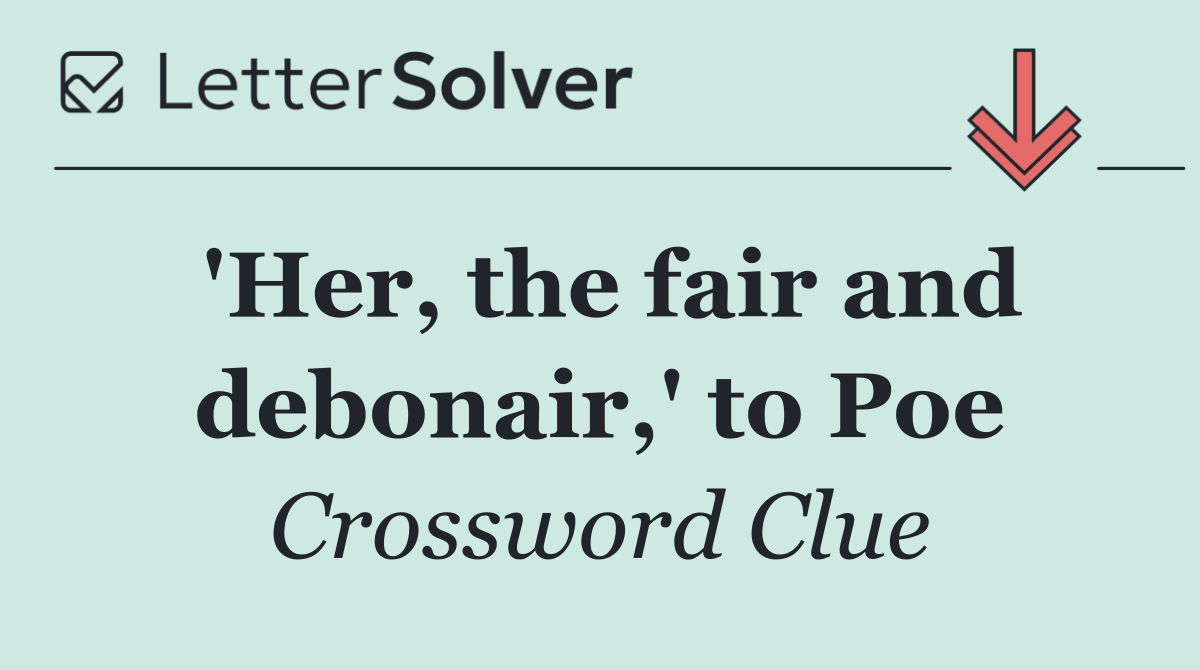 'Her, the fair and debonair,' to Poe