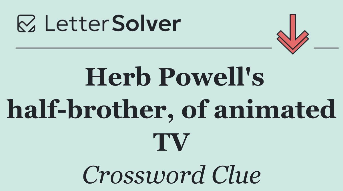 Herb Powell's half brother, of animated TV