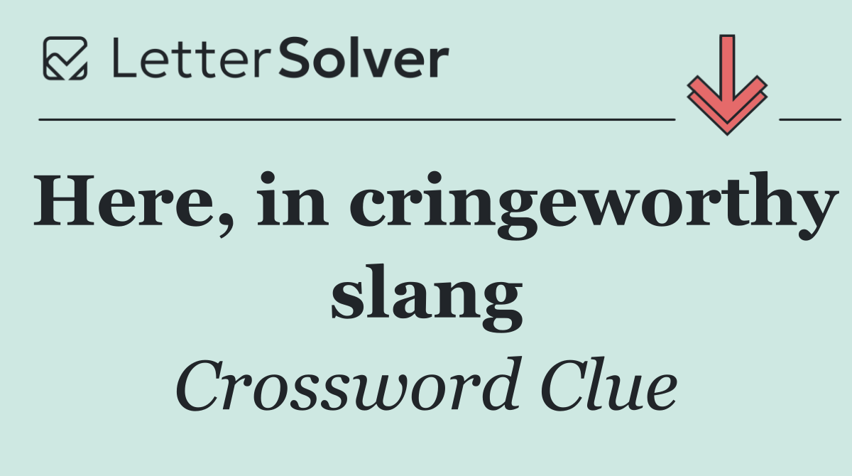 Here, in cringeworthy slang