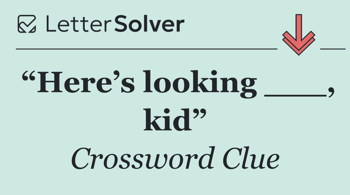 “Here’s looking ___, kid”