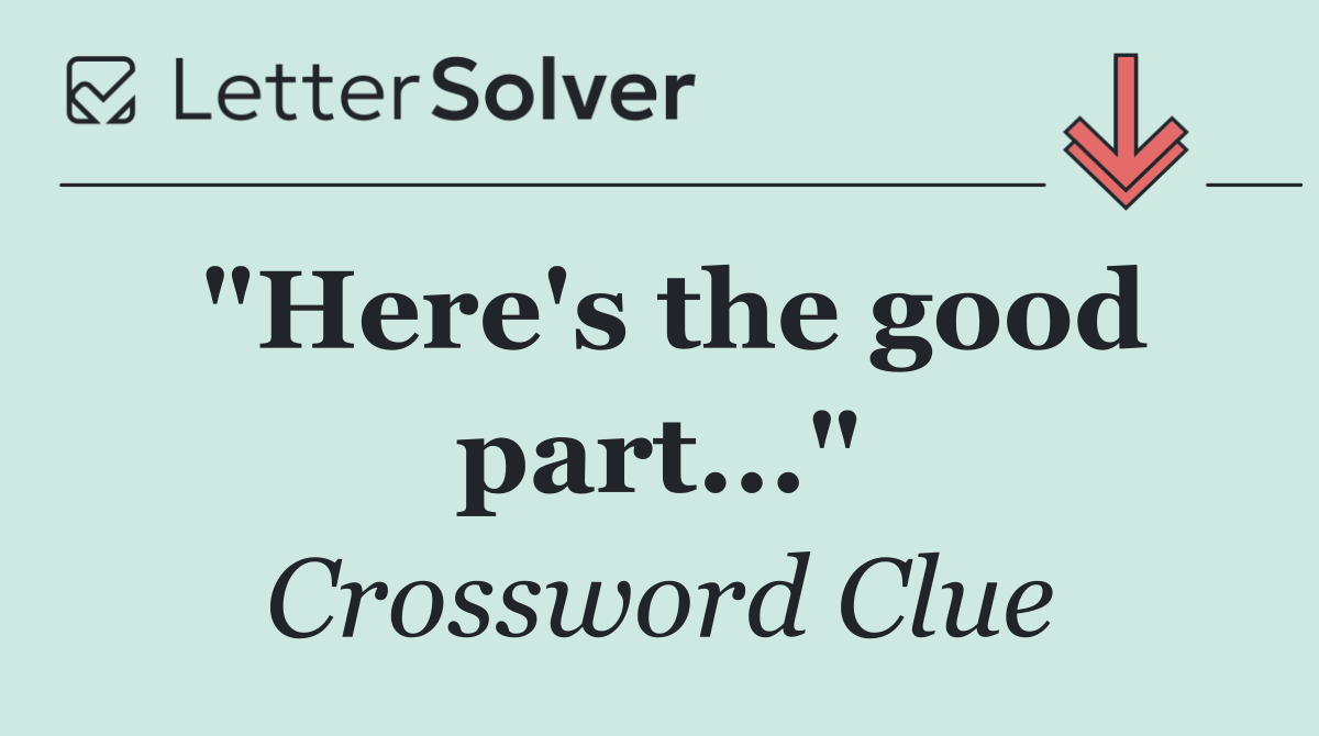 "Here's the good part..."