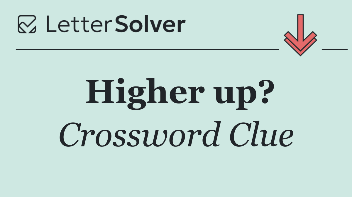 Higher up?