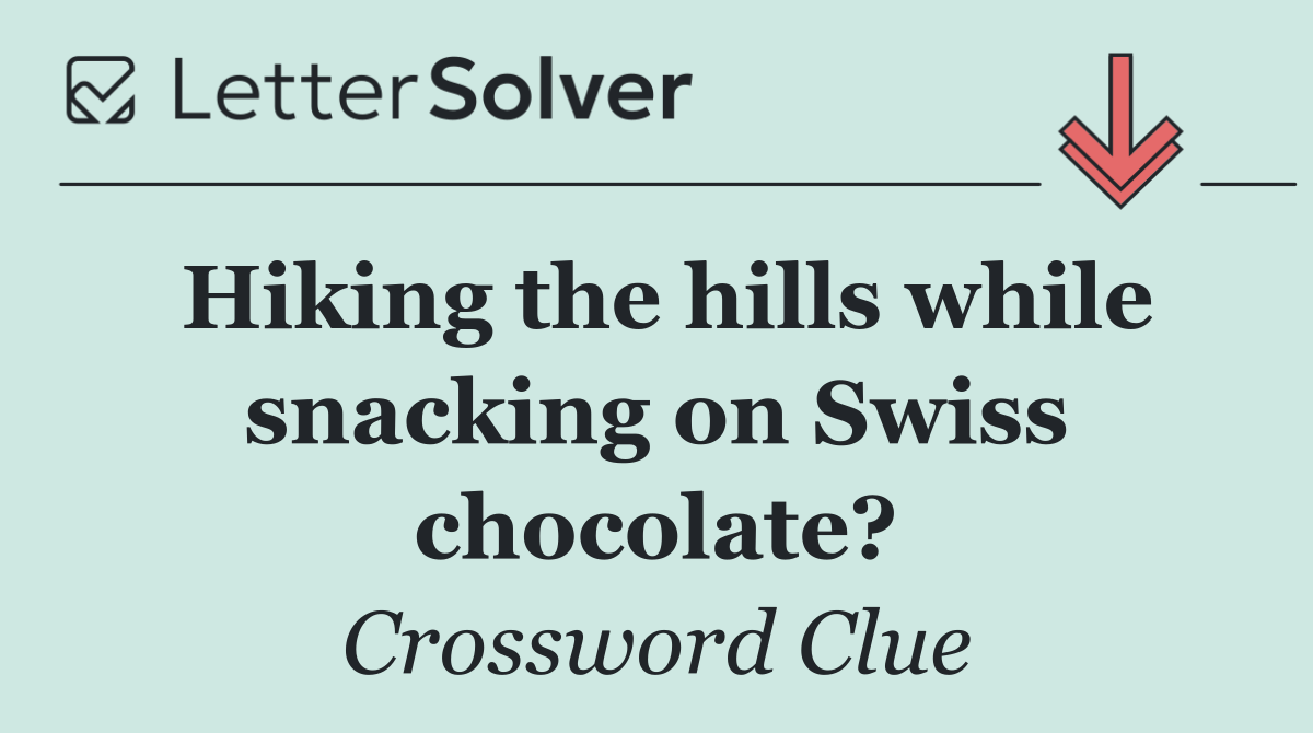 Hiking the hills while snacking on Swiss chocolate?