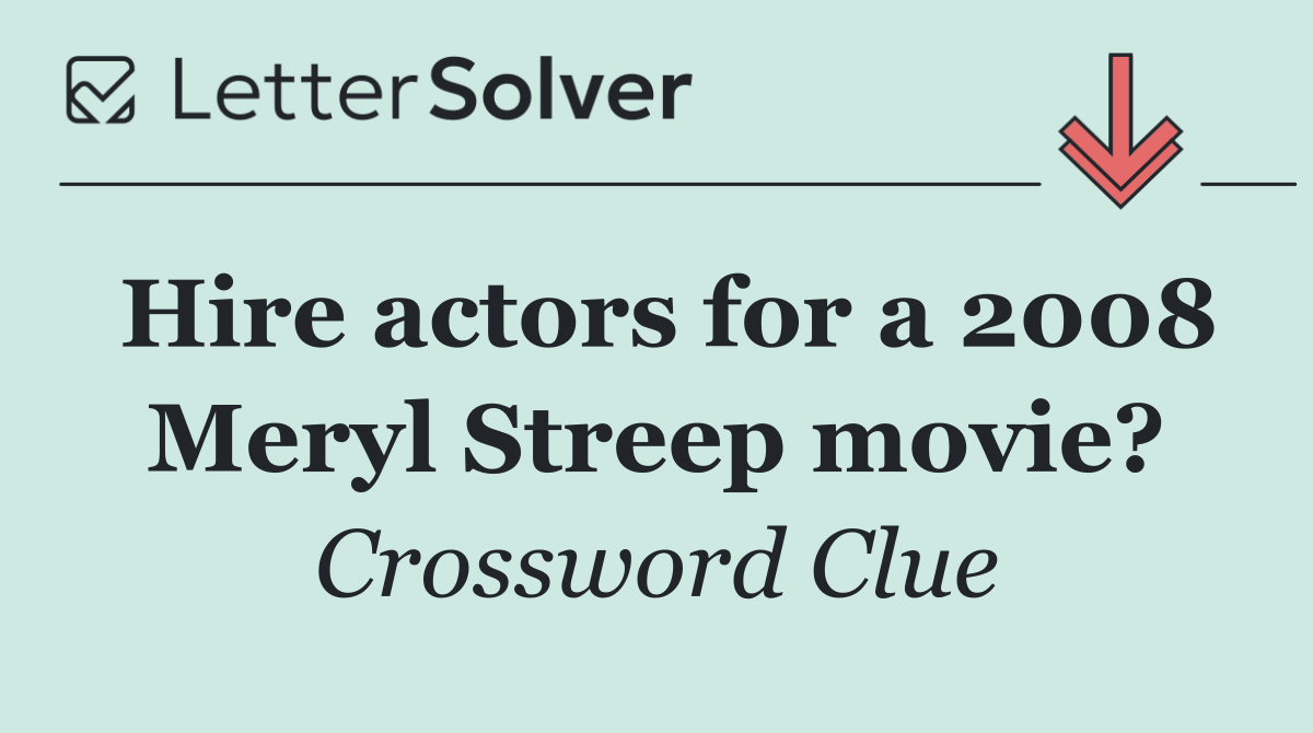 Hire actors for a 2008 Meryl Streep movie?