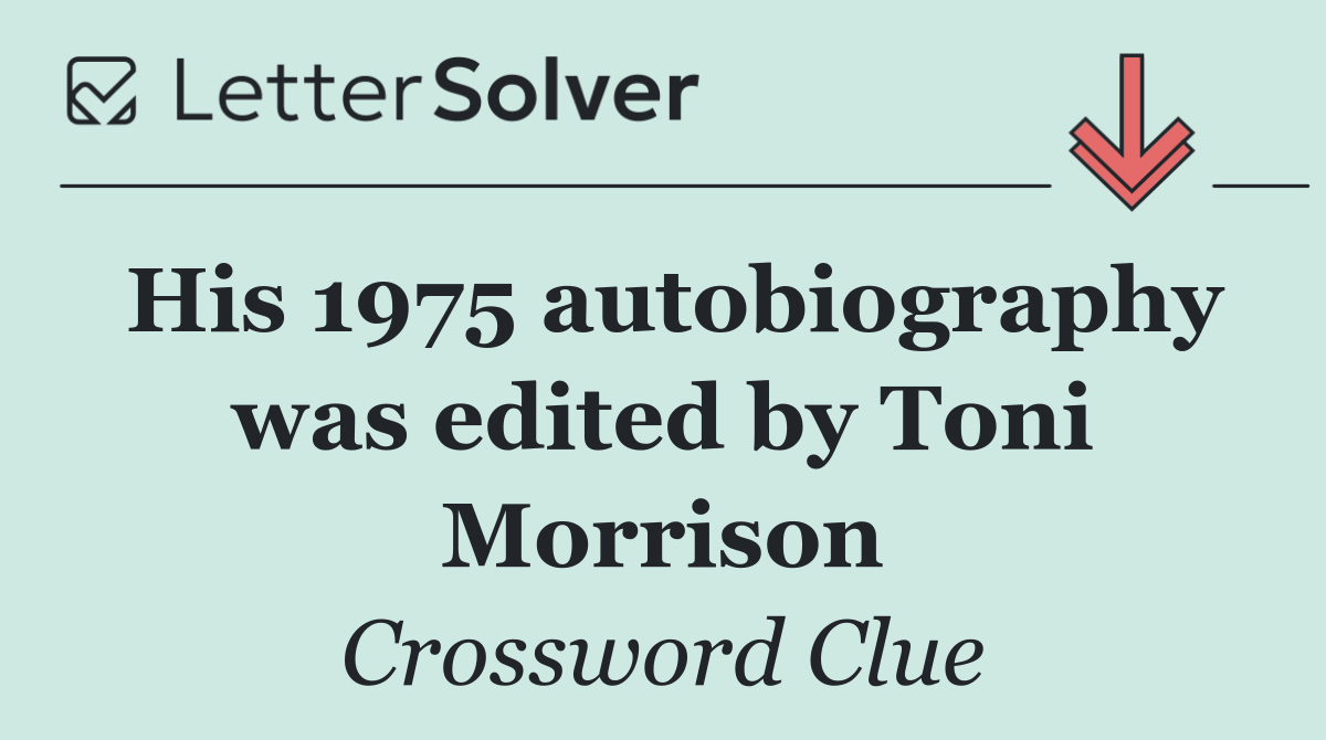 His 1975 autobiography was edited by Toni Morrison