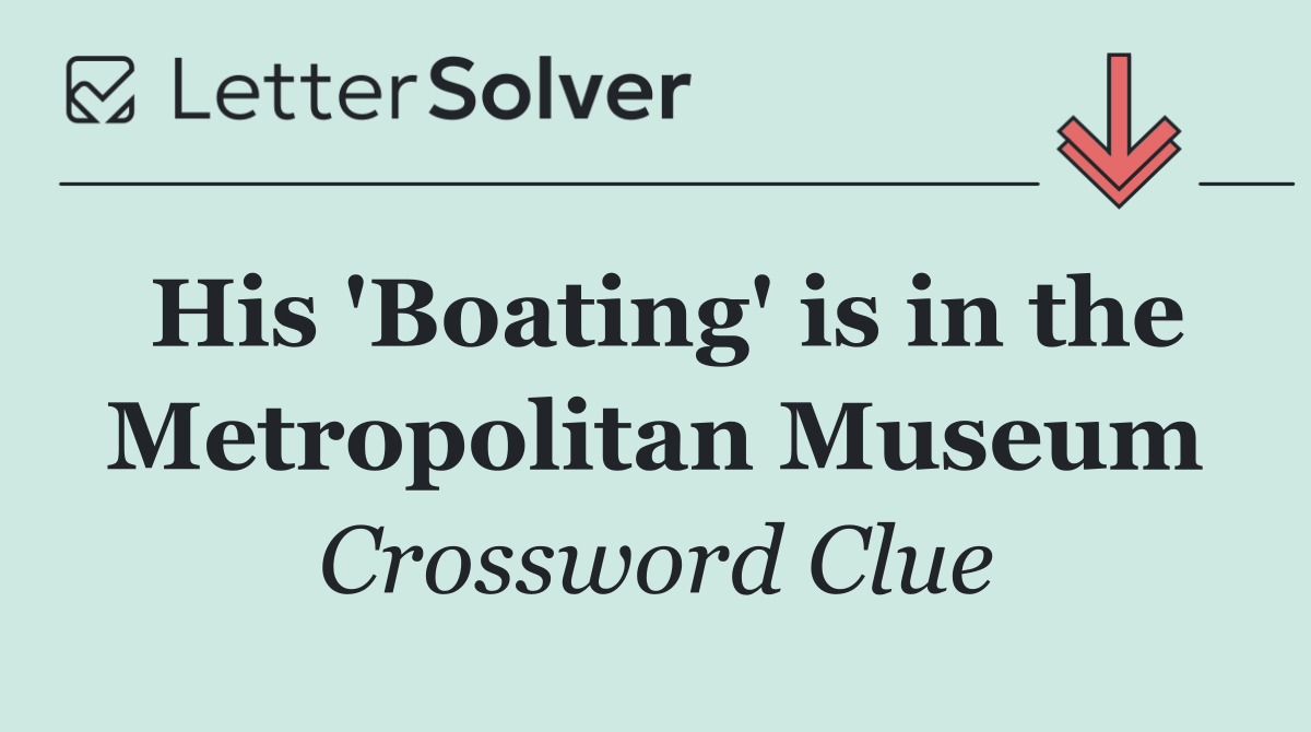 His 'Boating' is in the Metropolitan Museum