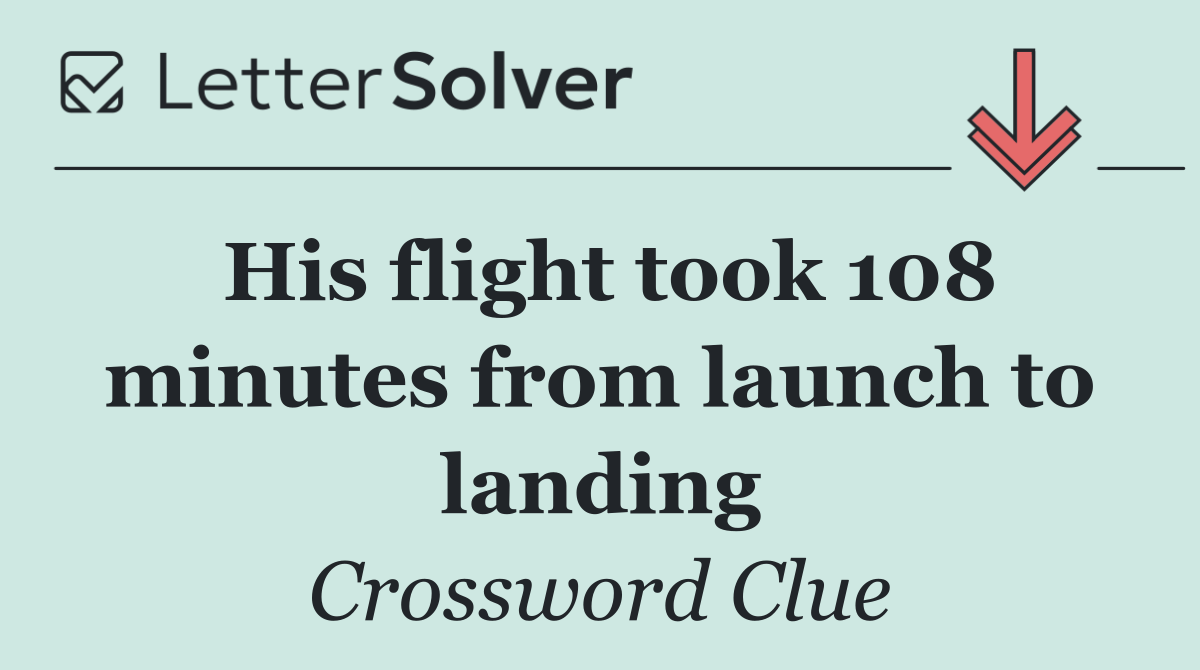His flight took 108 minutes from launch to landing