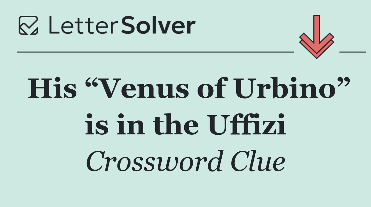 His “Venus of Urbino” is in the Uffizi