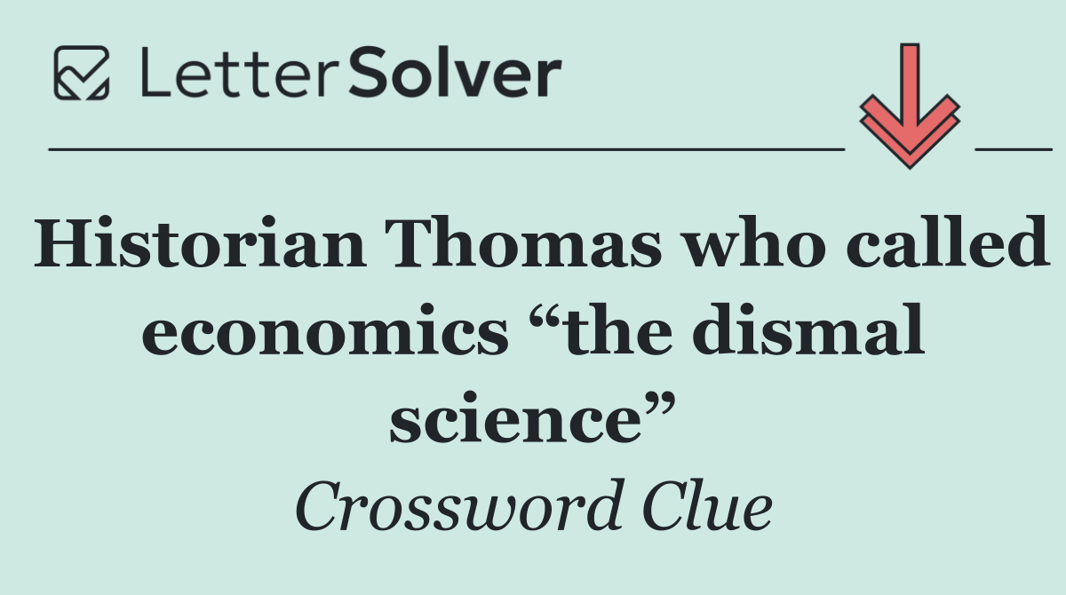 Historian Thomas who called economics “the dismal science”
