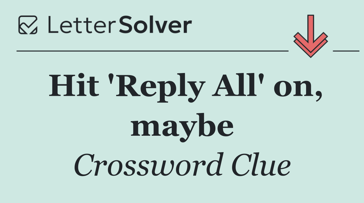 Hit 'Reply All' on, maybe