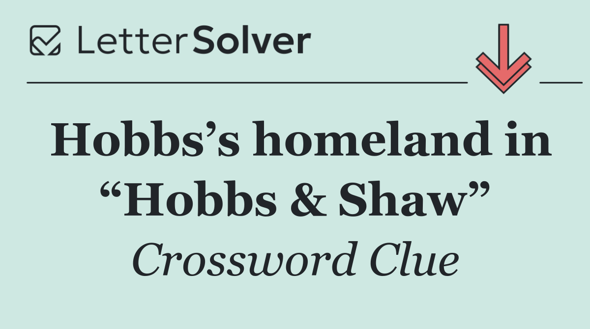 Hobbs’s homeland in “Hobbs & Shaw”