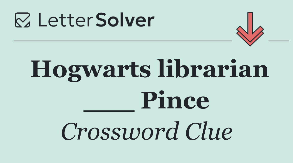 Hogwarts librarian ___ Pince
