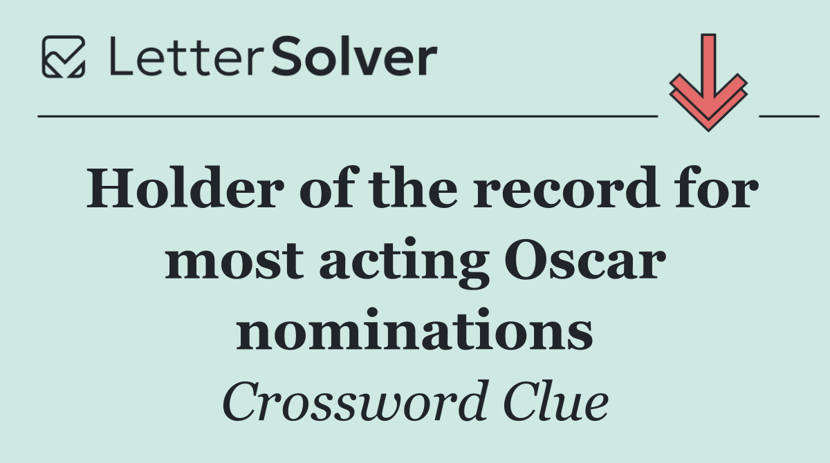 Holder of the record for most acting Oscar nominations