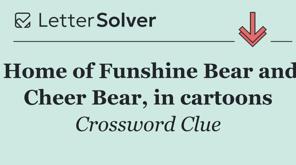 Home of Funshine Bear and Cheer Bear, in cartoons