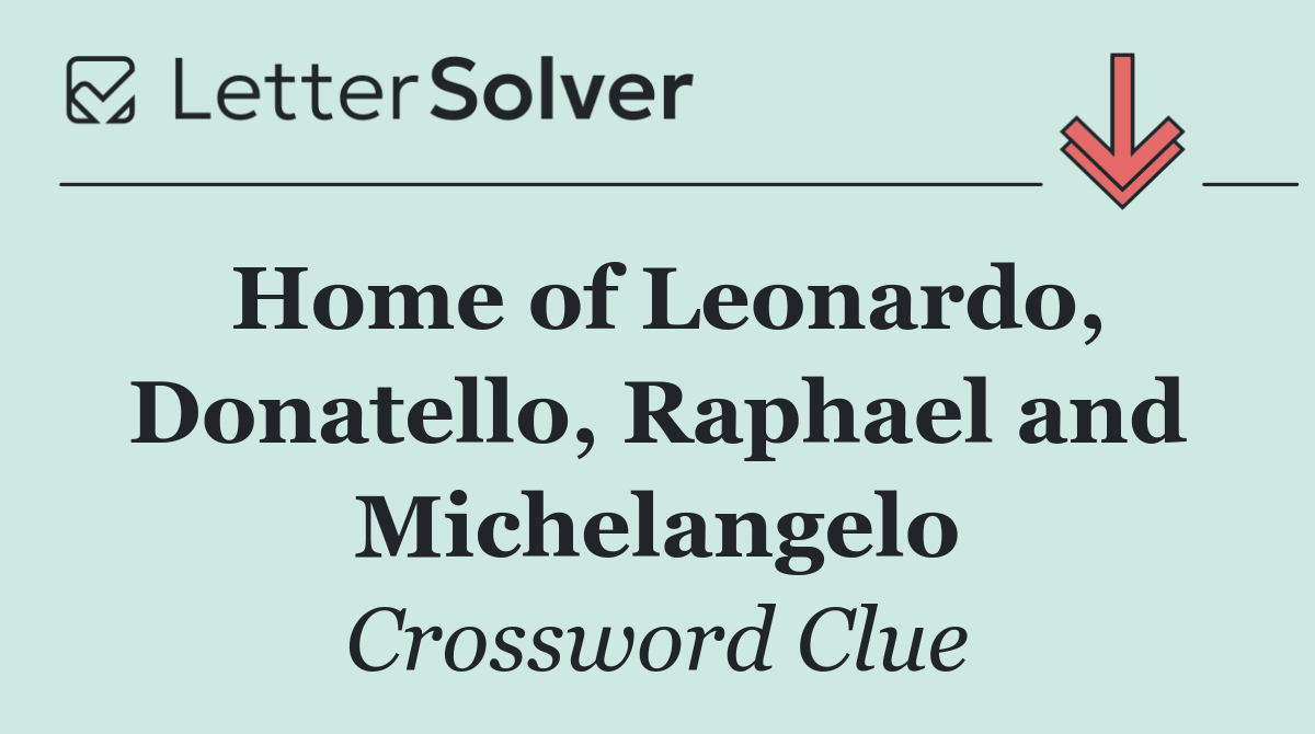Home of Leonardo, Donatello, Raphael and Michelangelo