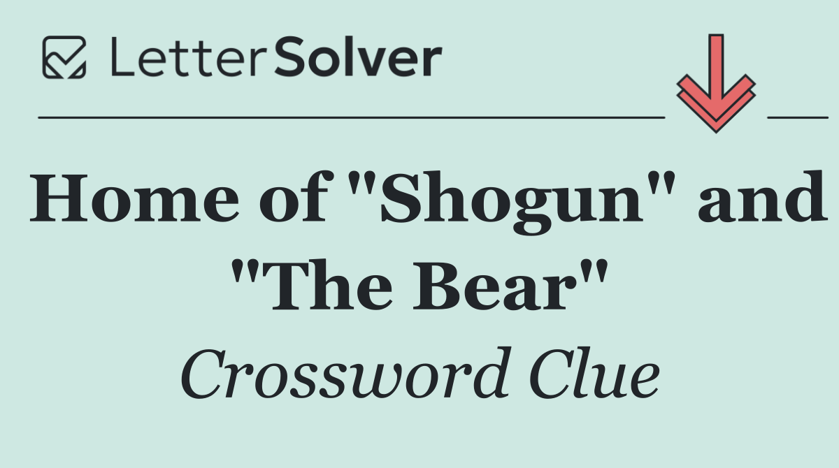Home of "Shogun" and "The Bear"