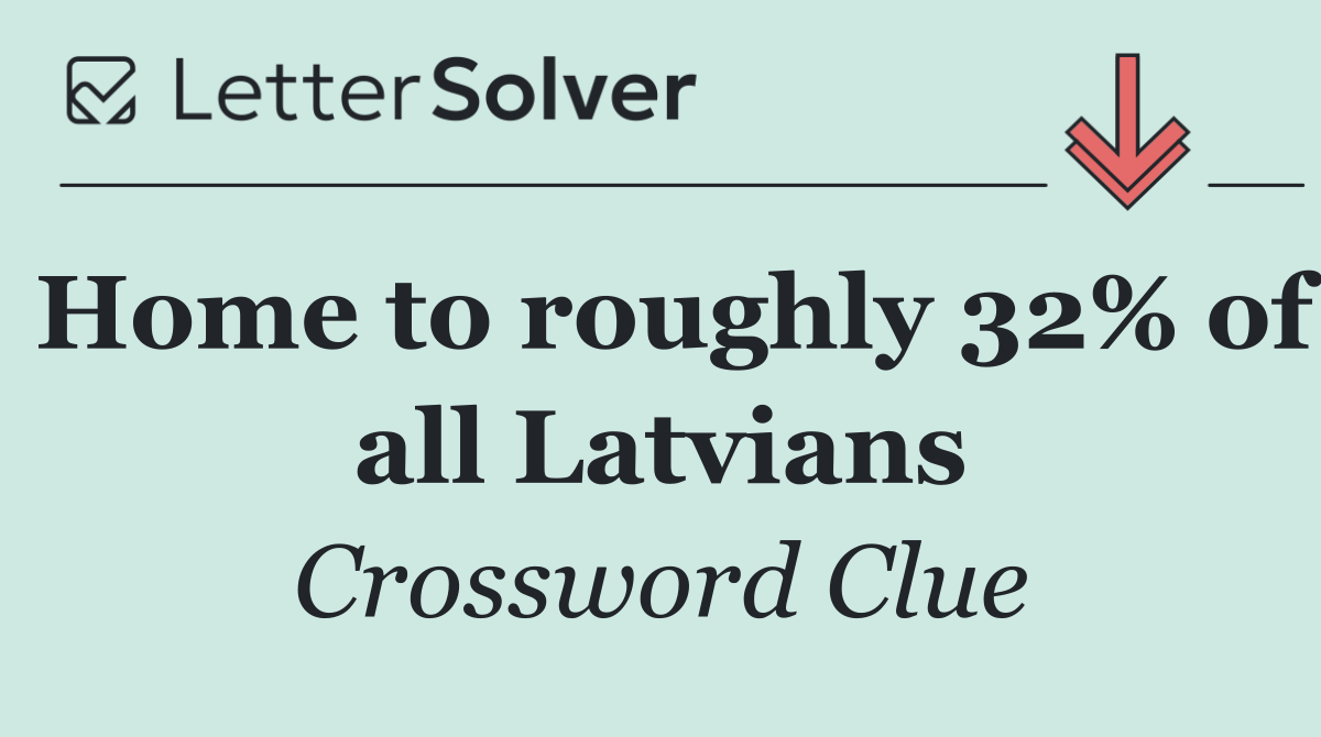 Home to roughly 32% of all Latvians
