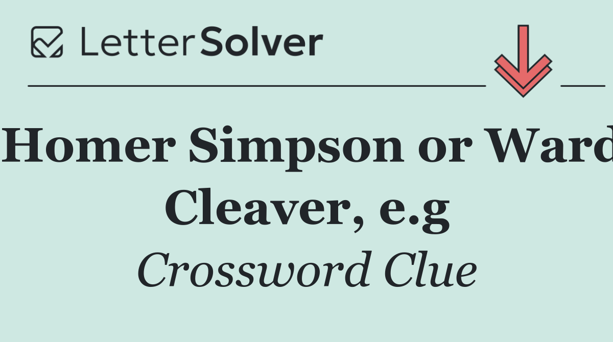 Homer Simpson or Ward Cleaver, e.g