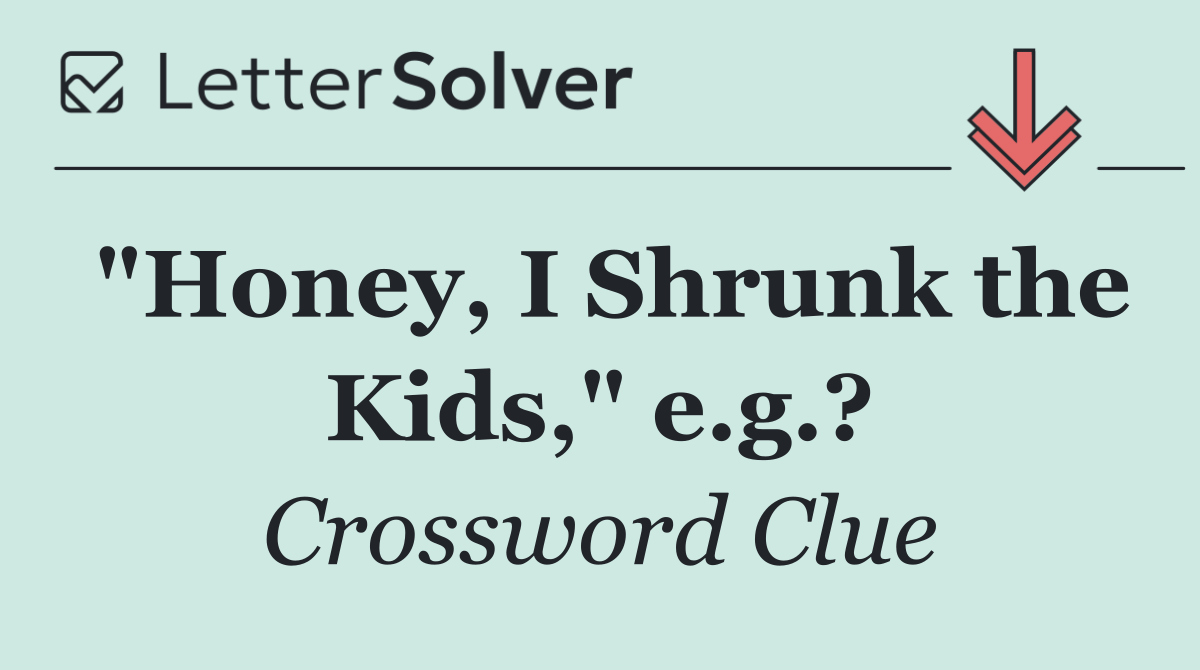 "Honey, I Shrunk the Kids," e.g.?