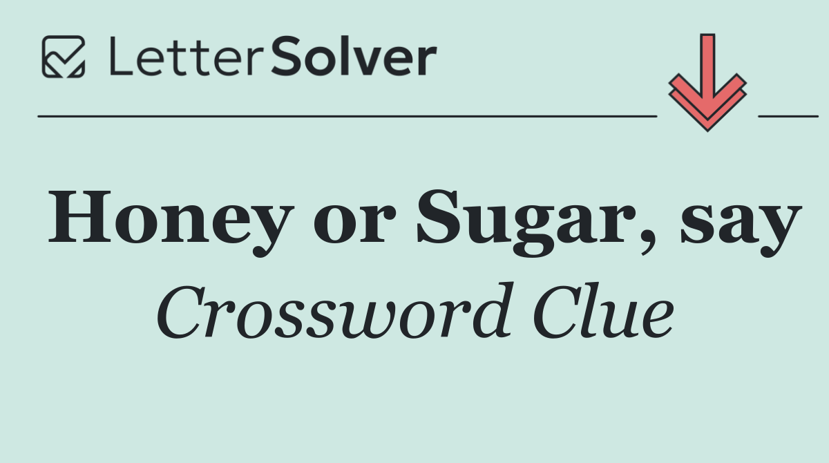 Honey or Sugar, say