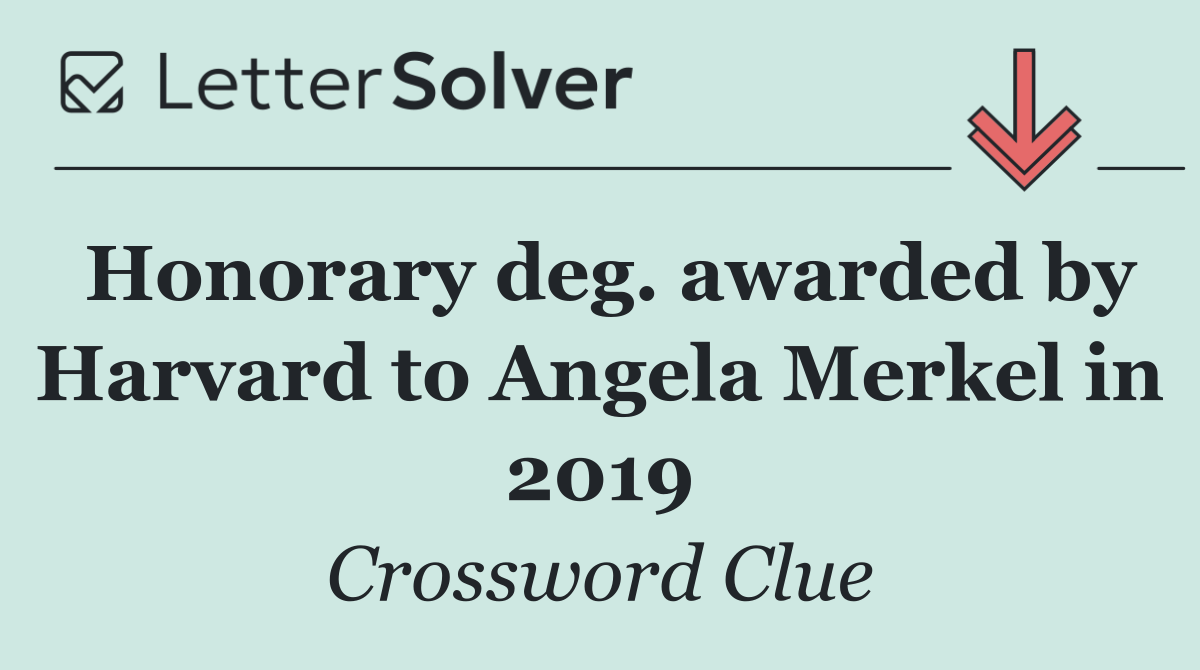 Honorary deg. awarded by Harvard to Angela Merkel in 2019