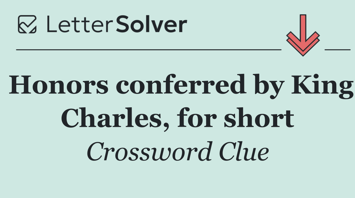 Honors conferred by King Charles, for short