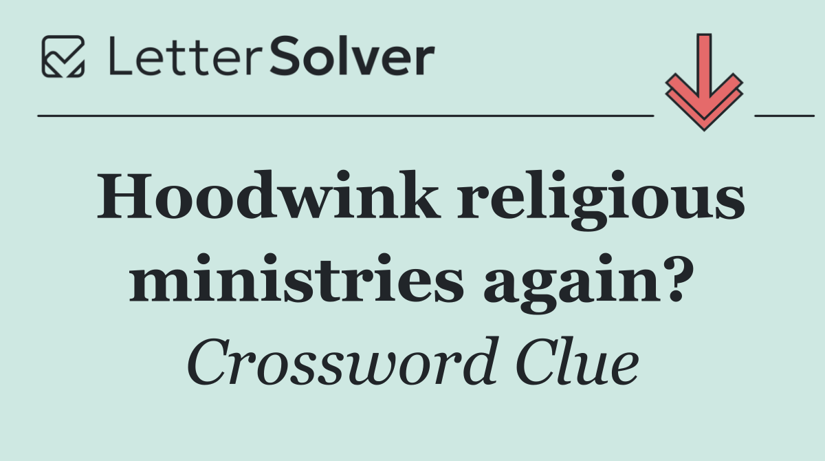 Hoodwink religious ministries again?