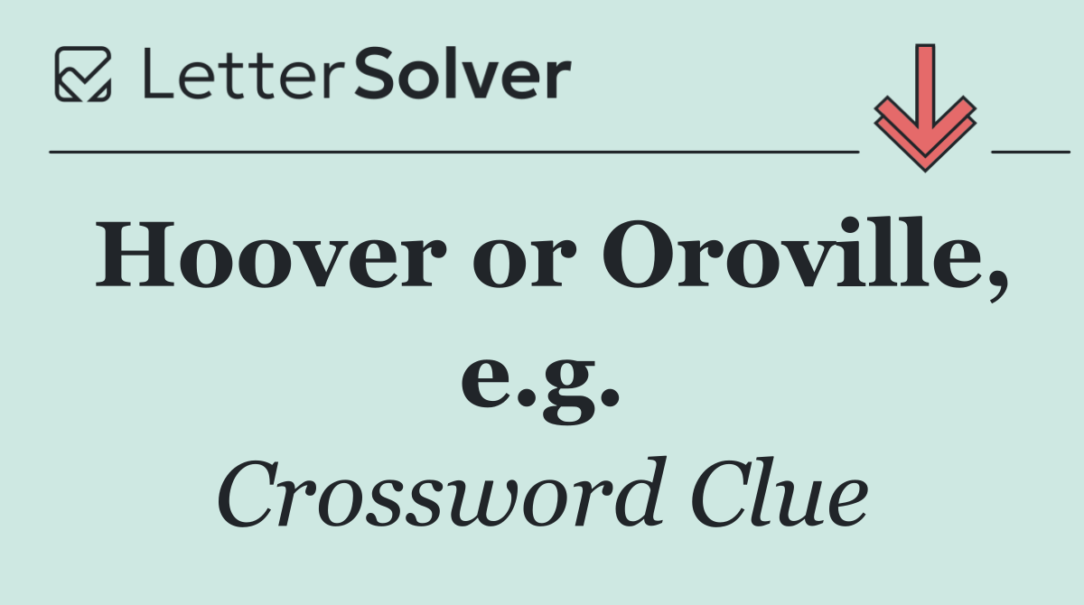 Hoover or Oroville, e.g.