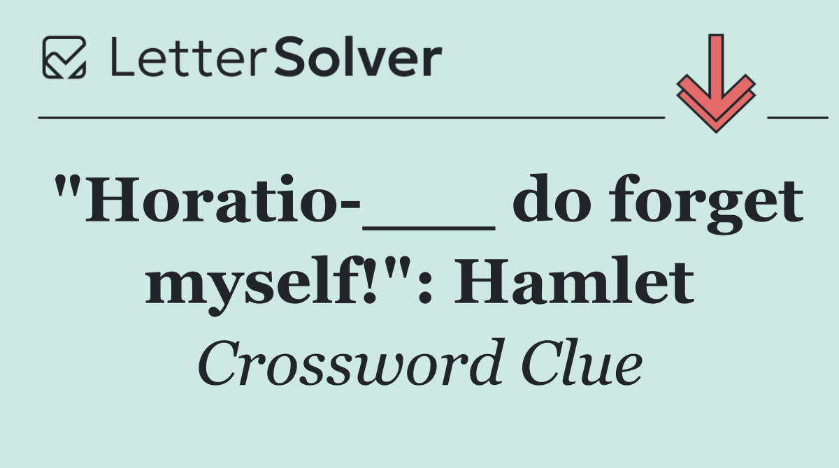 "Horatio ___ do forget myself!": Hamlet