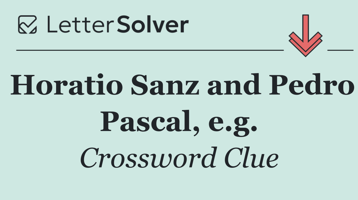 Horatio Sanz and Pedro Pascal, e.g.