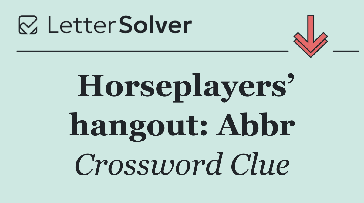 Horseplayers’ hangout: Abbr