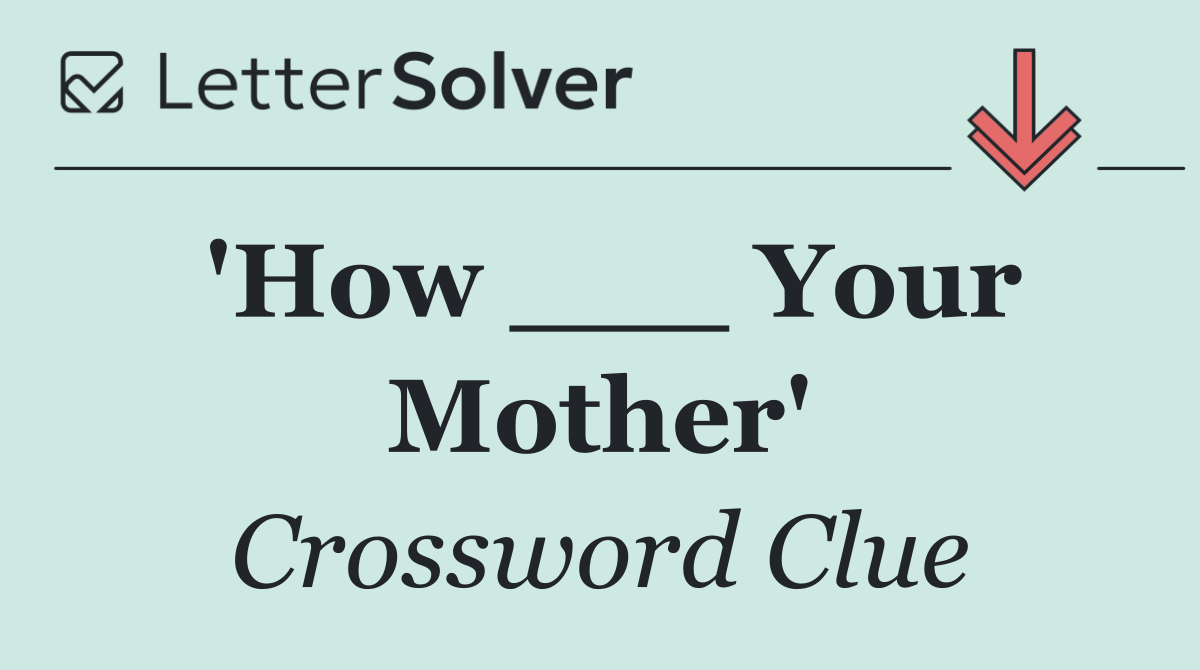 'How ___ Your Mother'