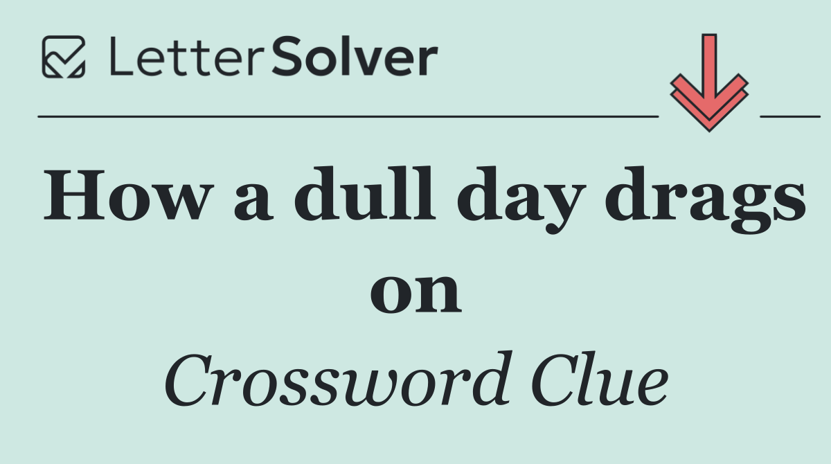 How a dull day drags on