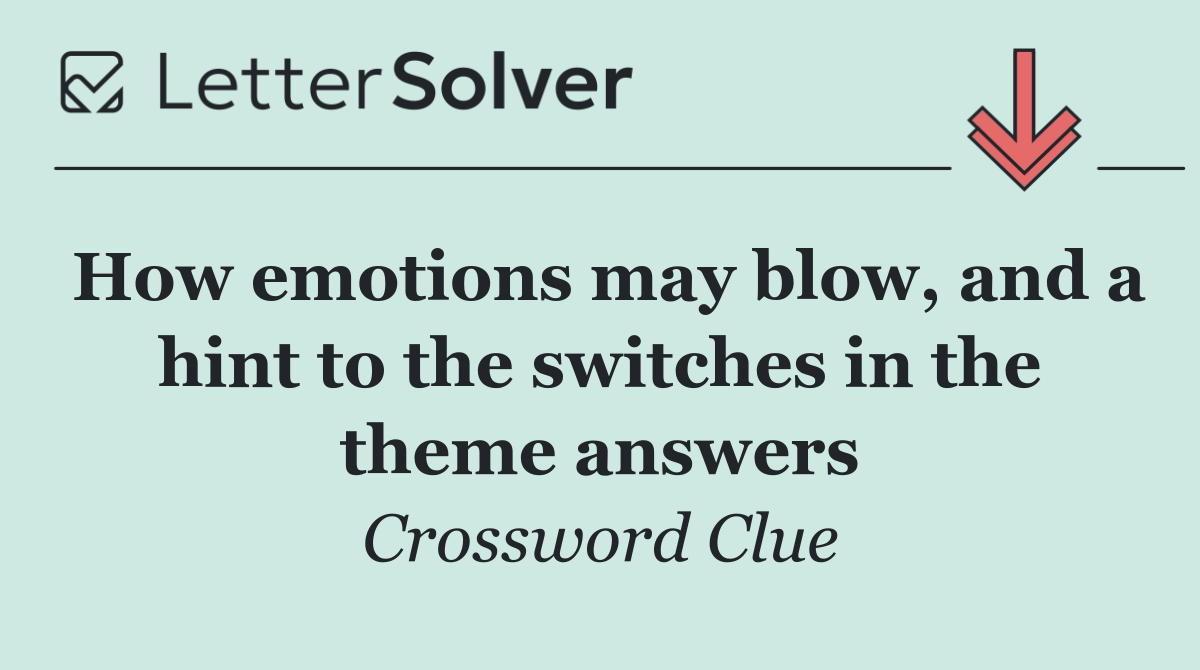 How emotions may blow, and a hint to the switches in the theme answers