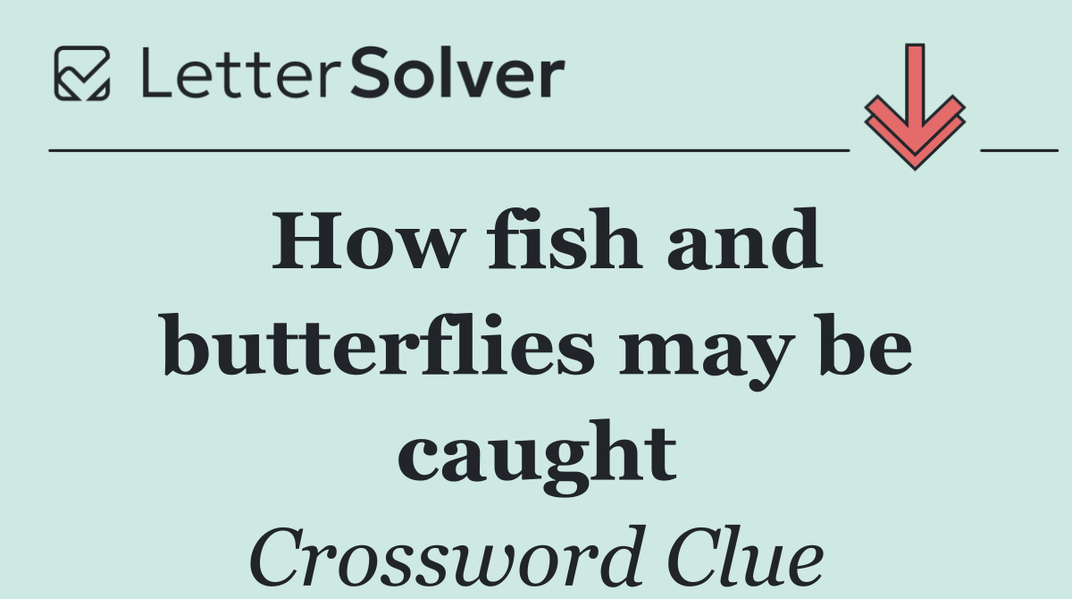 How fish and butterflies may be caught