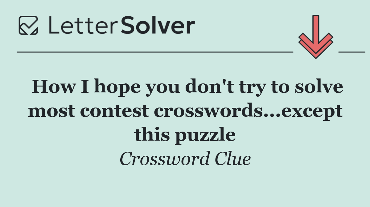 How I hope you don't try to solve most contest crosswords...except this puzzle