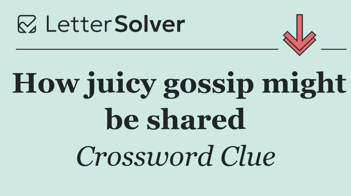 How juicy gossip might be shared