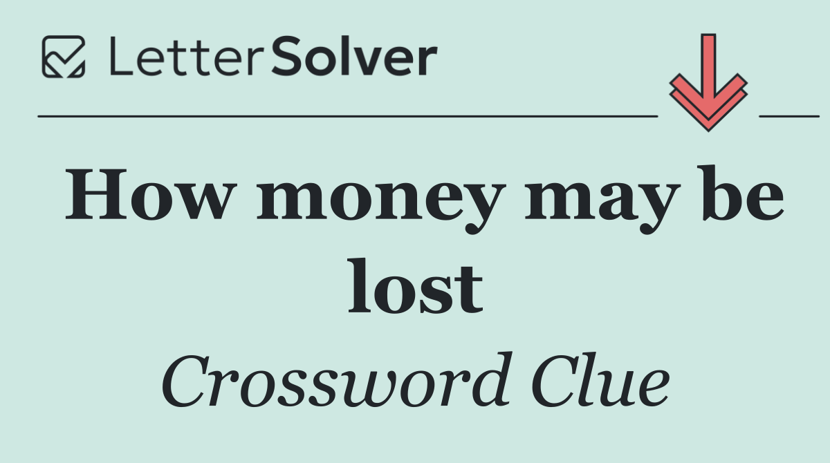 How money may be lost