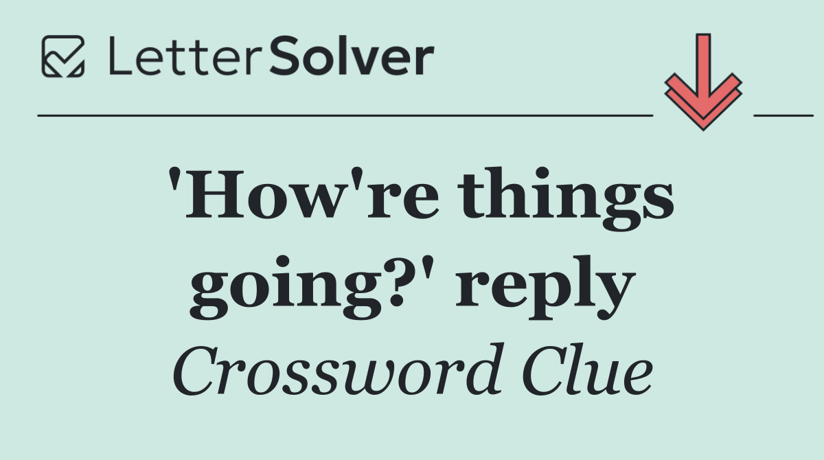 'How're things going?' reply