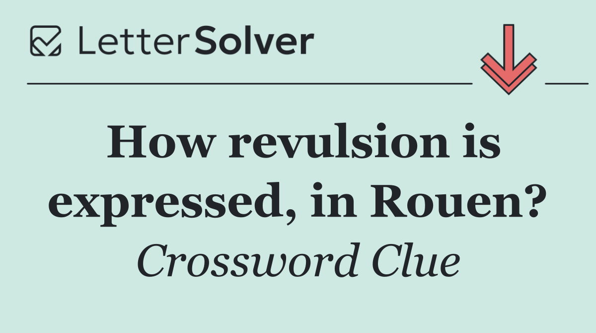 How revulsion is expressed, in Rouen?