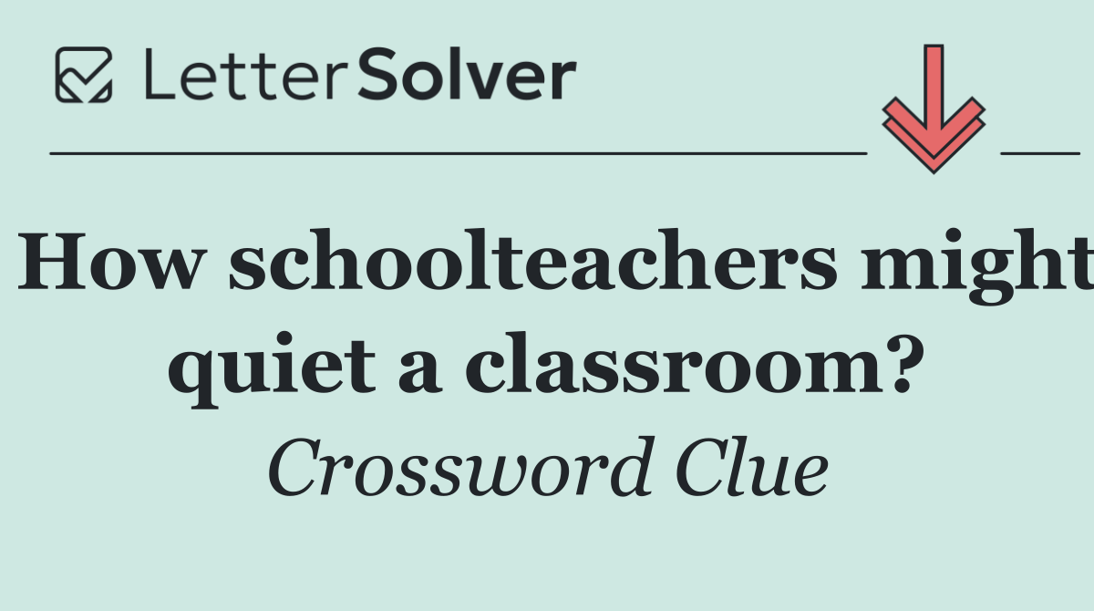 How schoolteachers might quiet a classroom?