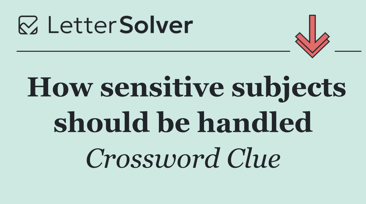 How sensitive subjects should be handled