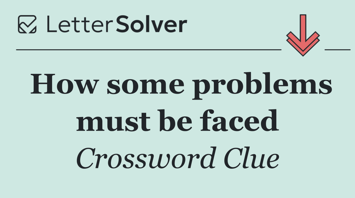 How some problems must be faced