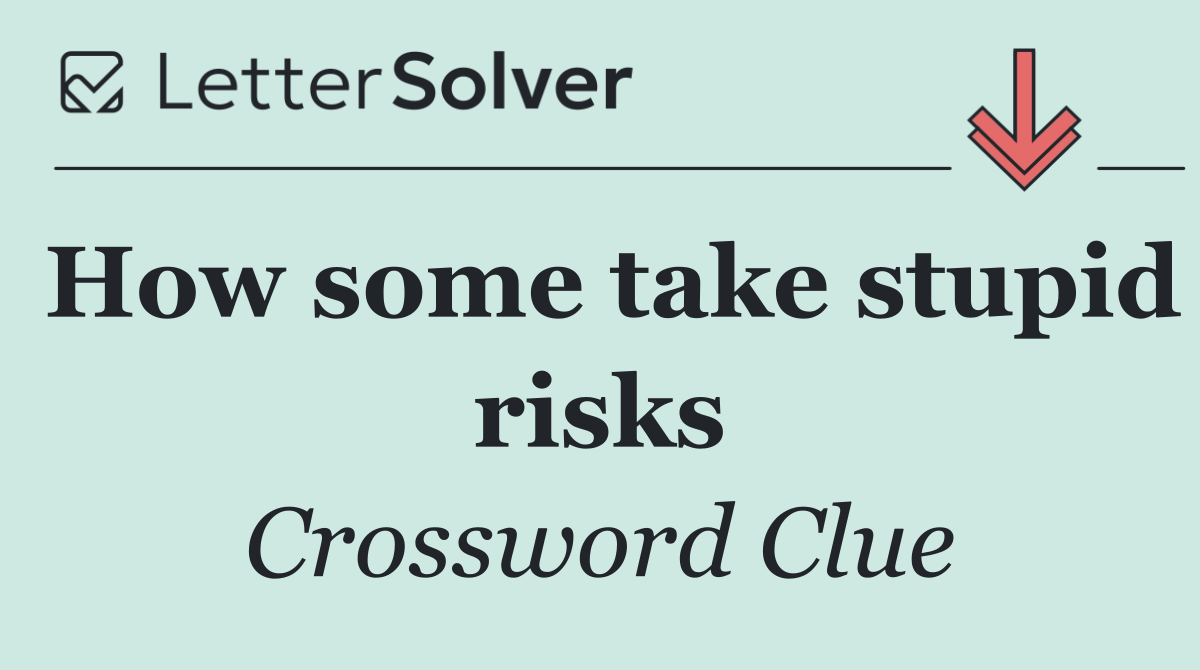 How some take stupid risks