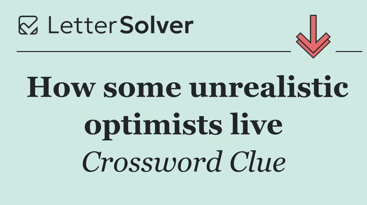 How some unrealistic optimists live