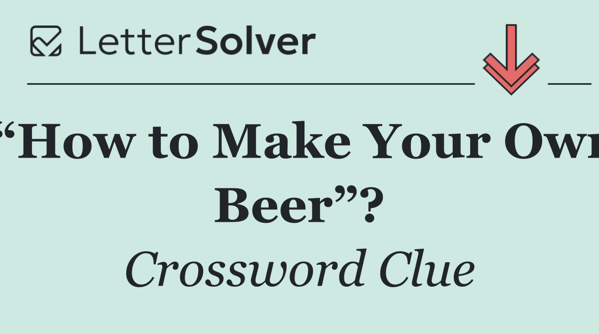 “How to Make Your Own Beer”?