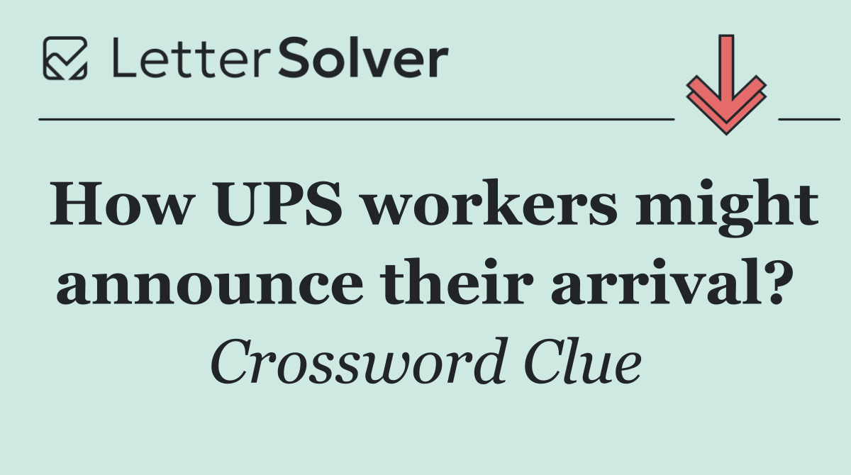 How UPS workers might announce their arrival?